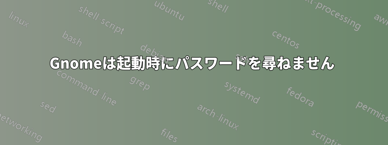 Gnomeは起動時にパスワードを尋ねません