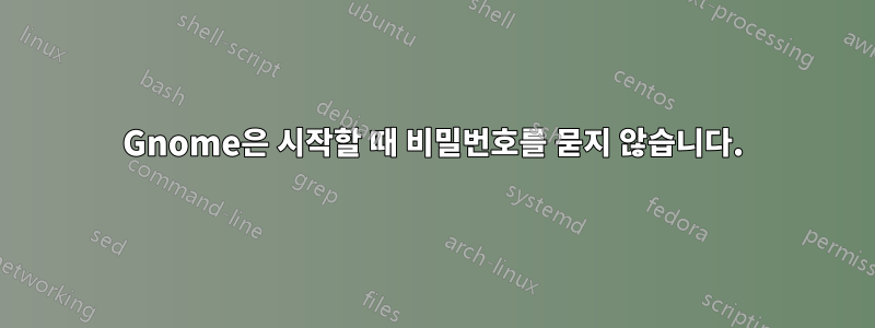 Gnome은 시작할 때 비밀번호를 묻지 않습니다.