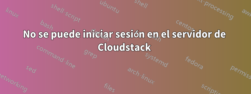 No se puede iniciar sesión en el servidor de Cloudstack