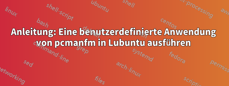 Anleitung: Eine benutzerdefinierte Anwendung von pcmanfm in Lubuntu ausführen