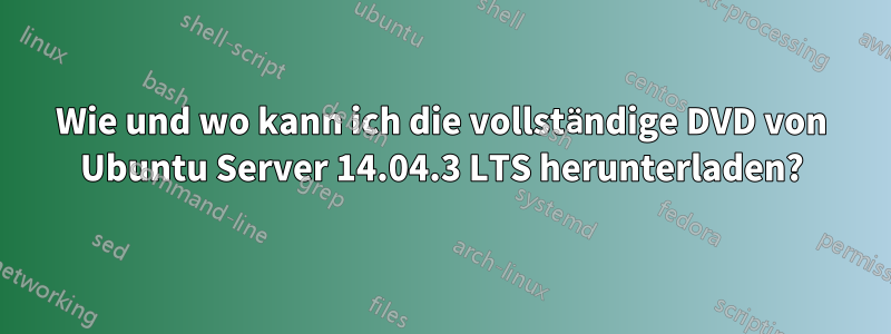 Wie und wo kann ich die vollständige DVD von Ubuntu Server 14.04.3 LTS herunterladen?