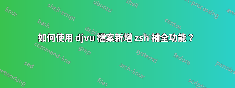 如何使用 djvu 檔案新增 zsh 補全功能？
