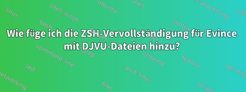 Wie füge ich die ZSH-Vervollständigung für Evince mit DJVU-Dateien hinzu?