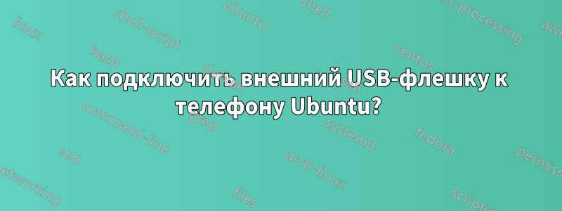 Как подключить внешний USB-флешку к телефону Ubuntu?