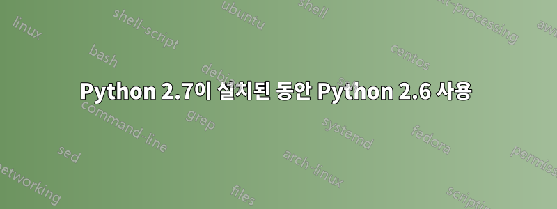 Python 2.7이 설치된 동안 Python 2.6 사용