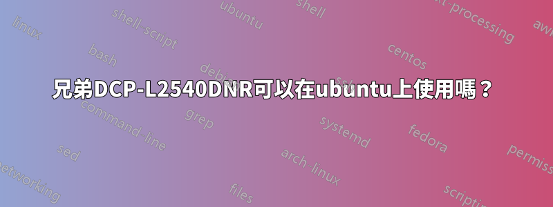 兄弟DCP-L2540DNR可以在ubuntu上使用嗎？