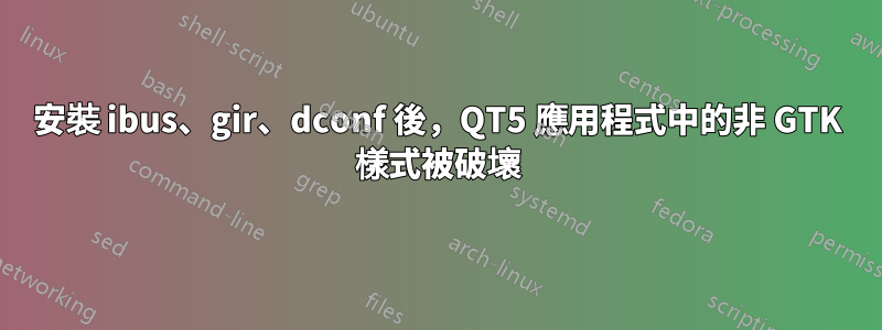 安裝 ibus、gir、dconf 後，QT5 應用程式中的非 GTK 樣式被破壞