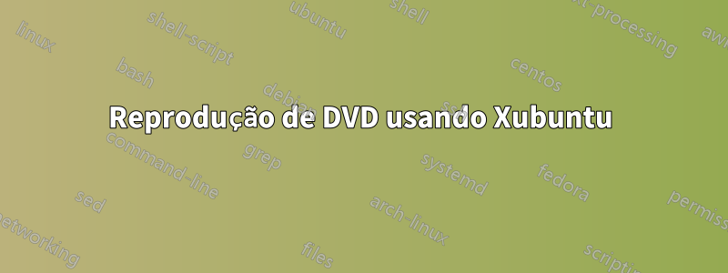 Reprodução de DVD usando Xubuntu