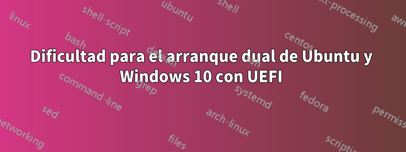 Dificultad para el arranque dual de Ubuntu y Windows 10 con UEFI