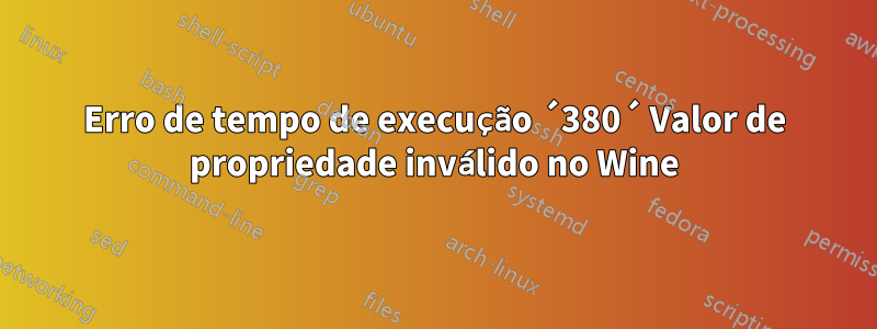 Erro de tempo de execução ´380´ Valor de propriedade inválido no Wine