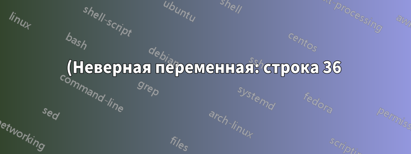 (Неверная переменная: строка 36) Пожалуйста, помогите!