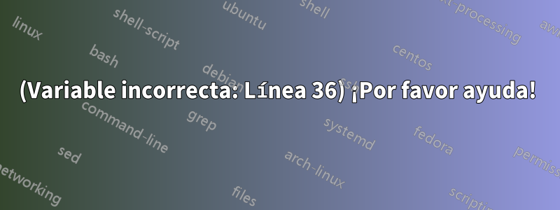 (Variable incorrecta: Línea 36) ¡Por favor ayuda!