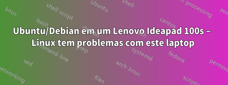 Ubuntu/Debian em um Lenovo Ideapad 100s – Linux tem problemas com este laptop