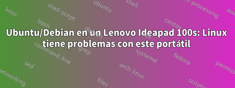 Ubuntu/Debian en un Lenovo Ideapad 100s: Linux tiene problemas con este portátil