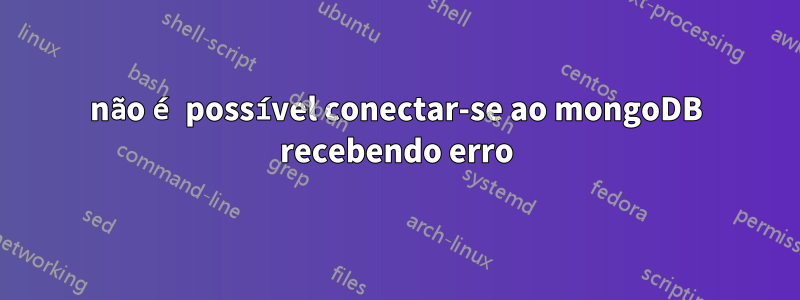 não é possível conectar-se ao mongoDB recebendo erro