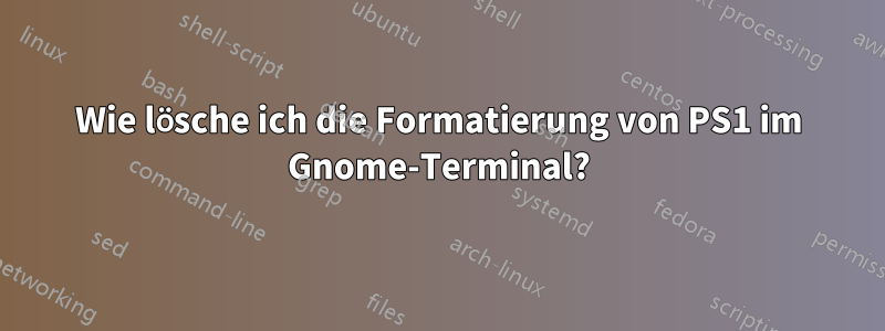 Wie lösche ich die Formatierung von PS1 im Gnome-Terminal?