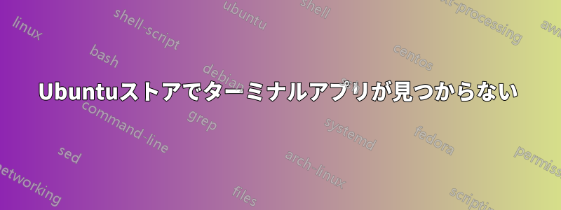 Ubuntuストアでターミナルアプリが見つからない