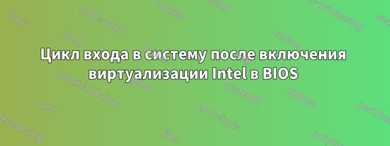 Цикл входа в систему после включения виртуализации Intel в BIOS