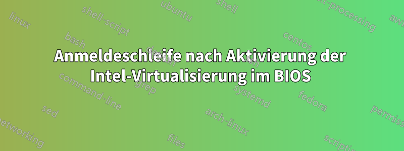 Anmeldeschleife nach Aktivierung der Intel-Virtualisierung im BIOS