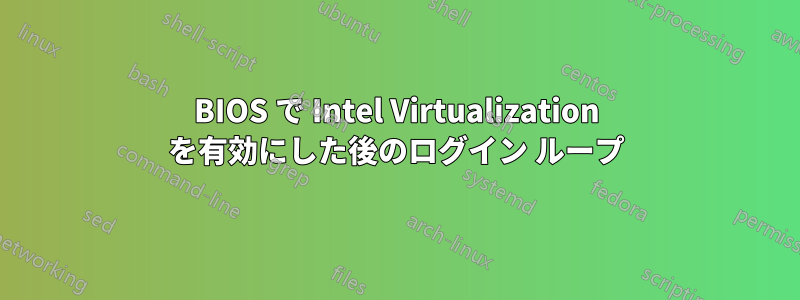 BIOS で Intel Virtualization を有効にした後のログイン ループ