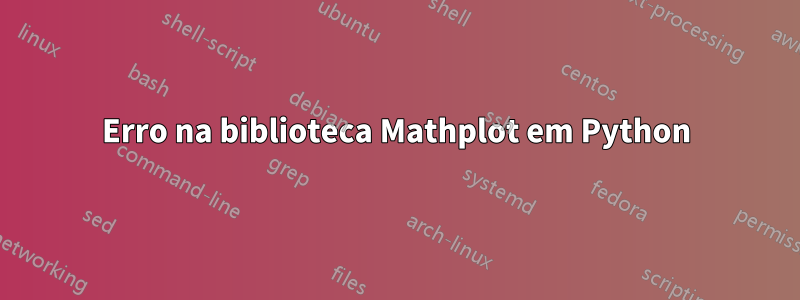 Erro na biblioteca Mathplot em Python