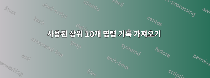 사용된 상위 10개 명령 기록 가져오기