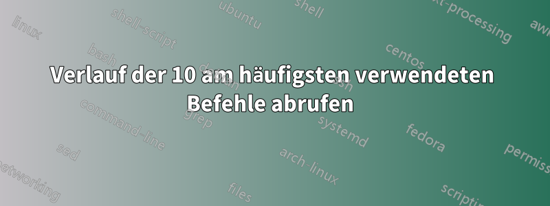 Verlauf der 10 am häufigsten verwendeten Befehle abrufen 