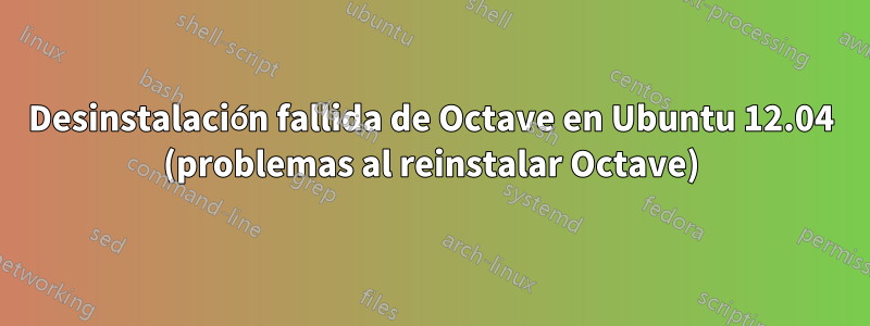 Desinstalación fallida de Octave en Ubuntu 12.04 (problemas al reinstalar Octave)