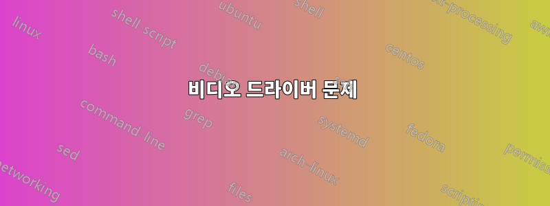 비디오 드라이버 문제