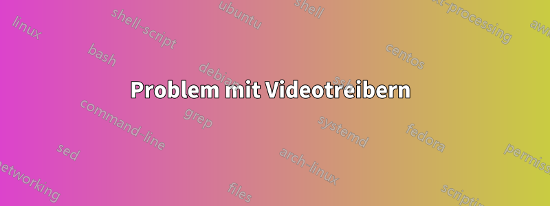 Problem mit Videotreibern 