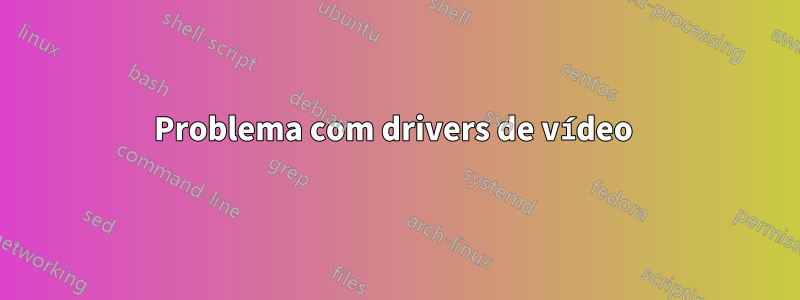 Problema com drivers de vídeo 