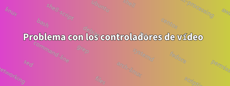 Problema con los controladores de vídeo 