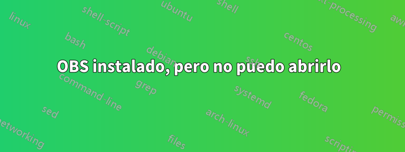 OBS instalado, pero no puedo abrirlo 
