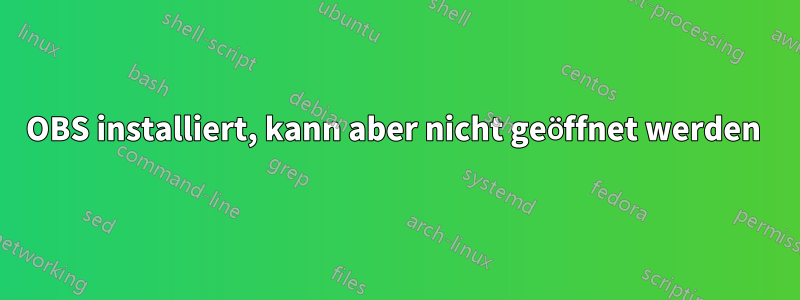 OBS installiert, kann aber nicht geöffnet werden 