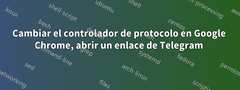 Cambiar el controlador de protocolo en Google Chrome, abrir un enlace de Telegram