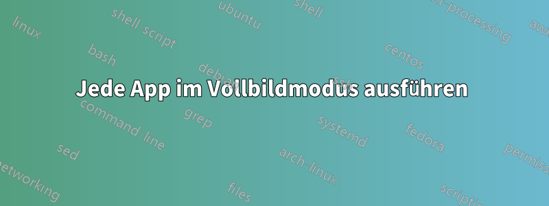 Jede App im Vollbildmodus ausführen