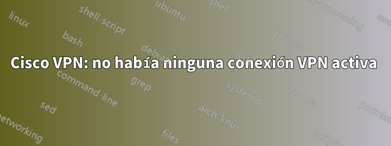 Cisco VPN: no había ninguna conexión VPN activa