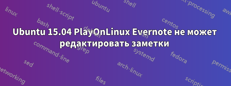 Ubuntu 15.04 PlayOnLinux Evernote не может редактировать заметки