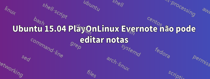 Ubuntu 15.04 PlayOnLinux Evernote não pode editar notas