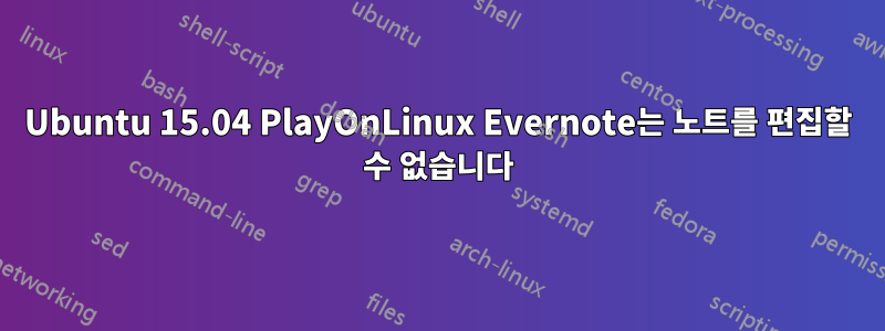 Ubuntu 15.04 PlayOnLinux Evernote는 노트를 편집할 수 없습니다