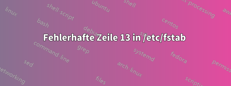 Fehlerhafte Zeile 13 in /etc/fstab