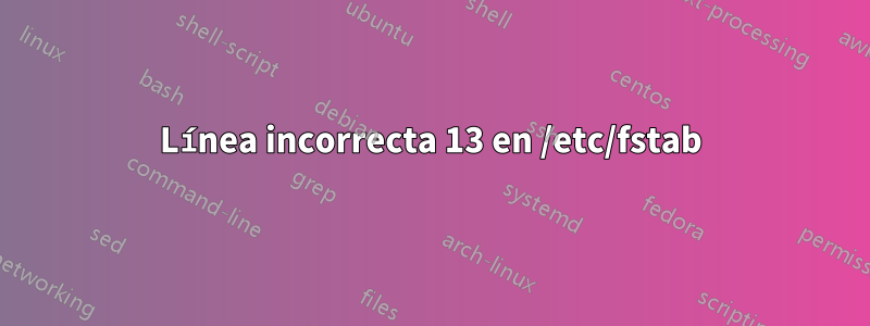 Línea incorrecta 13 en /etc/fstab