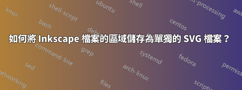 如何將 Inkscape 檔案的區域儲存為單獨的 SVG 檔案？