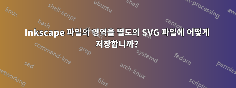 Inkscape 파일의 영역을 별도의 SVG 파일에 어떻게 저장합니까?