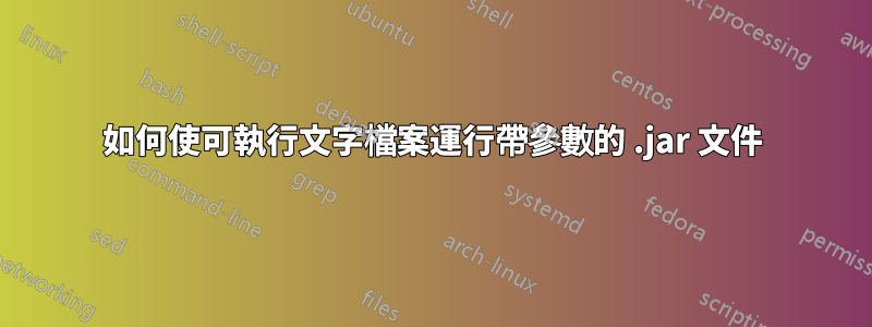 如何使可執行文字檔案運行帶參數的 .jar 文件
