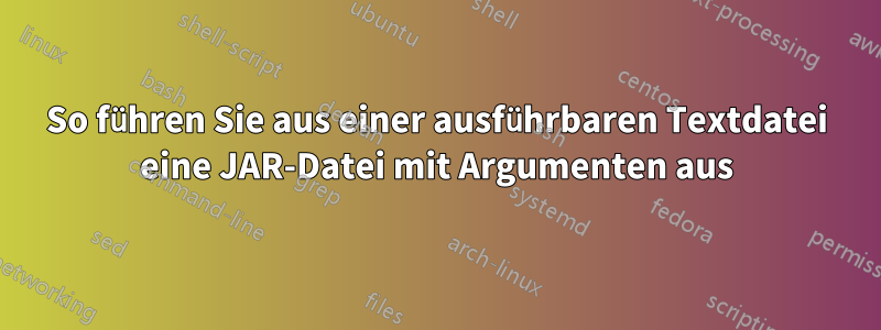 So führen Sie aus einer ausführbaren Textdatei eine JAR-Datei mit Argumenten aus