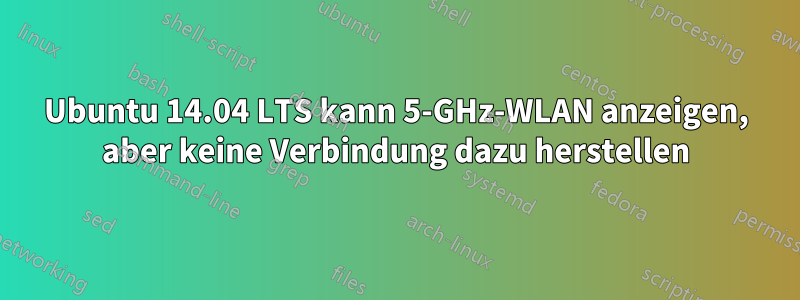 Ubuntu 14.04 LTS kann 5-GHz-WLAN anzeigen, aber keine Verbindung dazu herstellen
