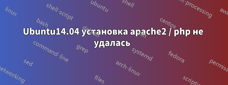 Ubuntu14.04 установка apache2 / php не удалась 