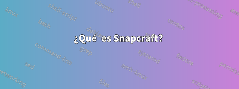 ¿Qué es Snapcraft?