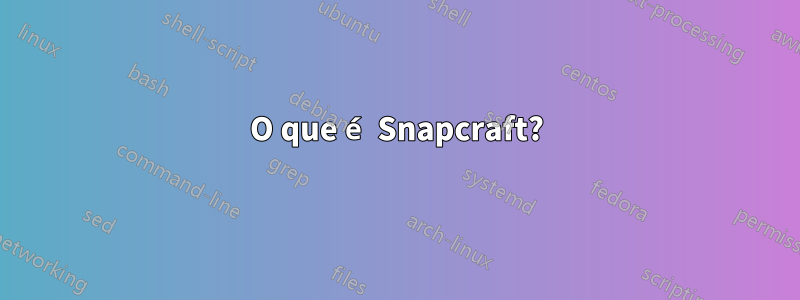 O que é Snapcraft?